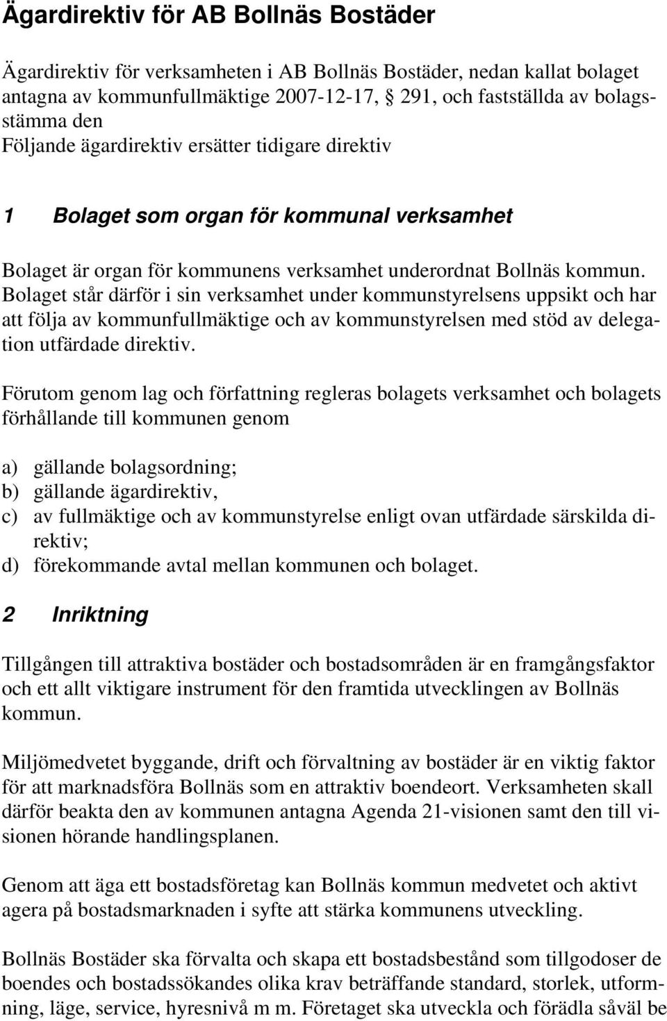 Bolaget står därför i sin verksamhet under kommunstyrelsens uppsikt och har att följa av kommunfullmäktige och av kommunstyrelsen med stöd av delegation utfärdade direktiv.