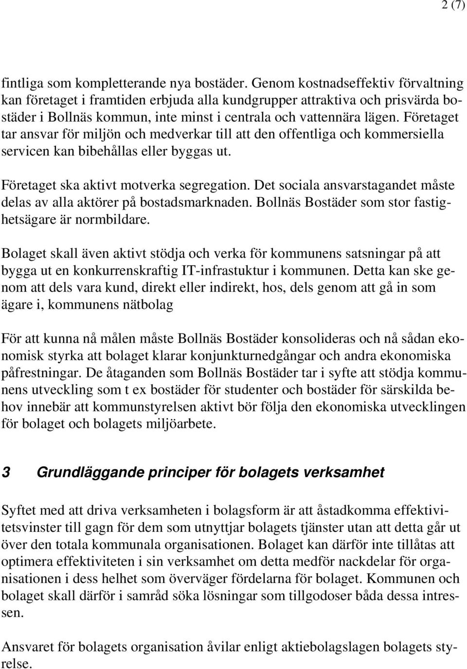 Företaget tar ansvar för miljön och medverkar till att den offentliga och kommersiella servicen kan bibehållas eller byggas ut. Företaget ska aktivt motverka segregation.