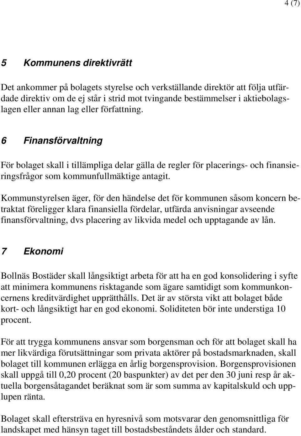 Kommunstyrelsen äger, för den händelse det för kommunen såsom koncern betraktat föreligger klara finansiella fördelar, utfärda anvisningar avseende finansförvaltning, dvs placering av likvida medel