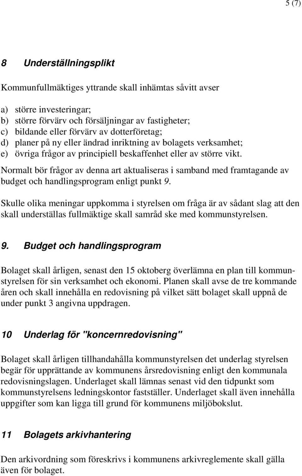 Normalt bör frågor av denna art aktualiseras i samband med framtagande av budget och handlingsprogram enligt punkt 9.