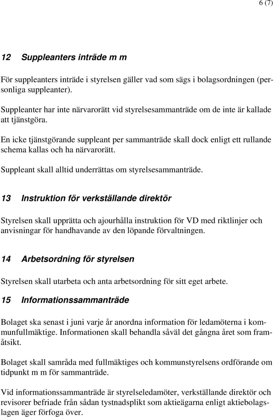 En icke tjänstgörande suppleant per sammanträde skall dock enligt ett rullande schema kallas och ha närvarorätt. Suppleant skall alltid underrättas om styrelsesammanträde.