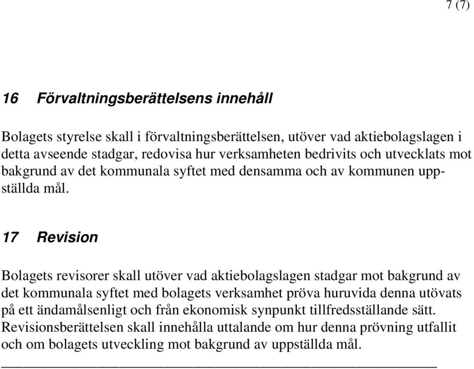 17 Revision Bolagets revisorer skall utöver vad aktiebolagslagen stadgar mot bakgrund av det kommunala syftet med bolagets verksamhet pröva huruvida denna utövats