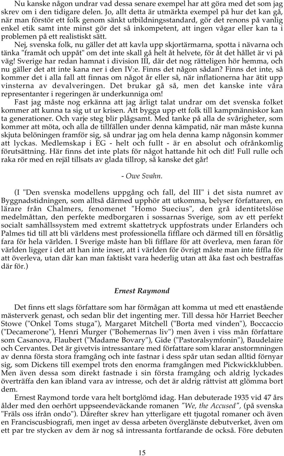 vågar eller kan ta i problemen på ett realistiskt sätt.