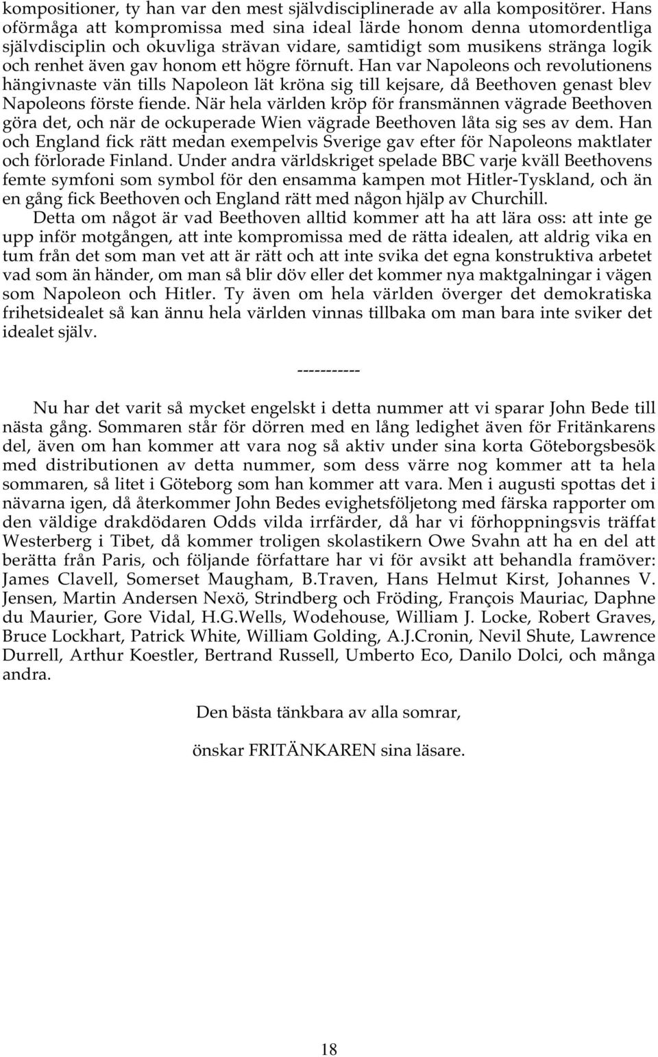 förnuft. Han var Napoleons och revolutionens hängivnaste vän tills Napoleon lät kröna sig till kejsare, då Beethoven genast blev Napoleons förste fiende.