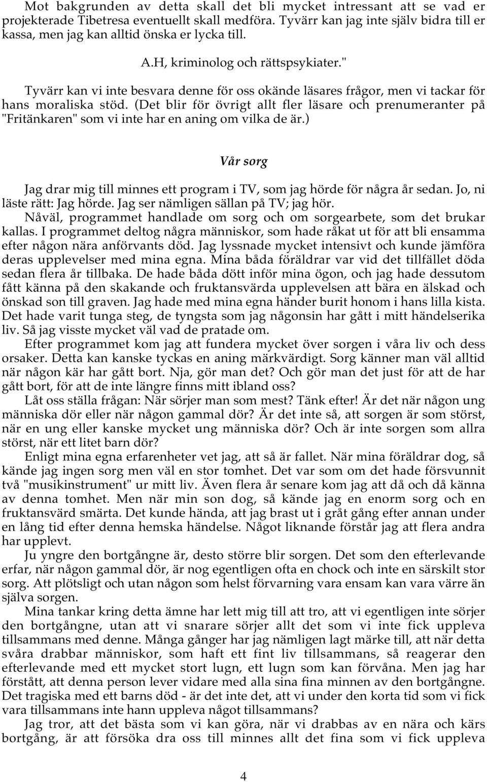 " Tyvärr kan vi inte besvara denne för oss okände läsares frågor, men vi tackar för hans moraliska stöd.