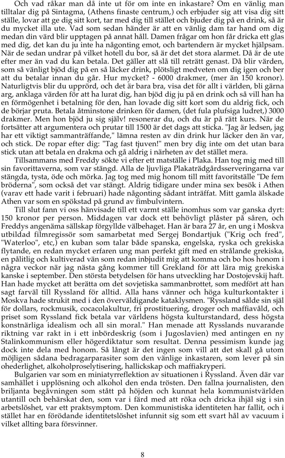 du mycket illa ute. Vad som sedan händer är att en vänlig dam tar hand om dig medan din värd blir upptagen på annat håll.