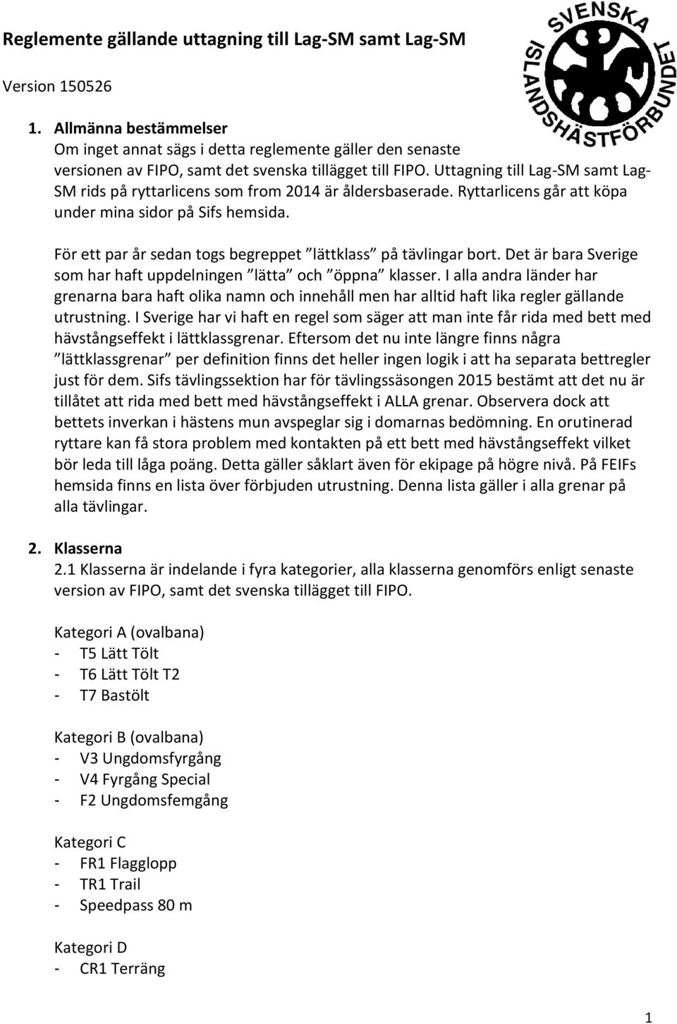 Uttagning till Lag-SM samt Lag- SM rids på ryttarlicens som from 2014 är åldersbaserade. Ryttarlicens går att köpa under mina sidor på Sifs hemsida.