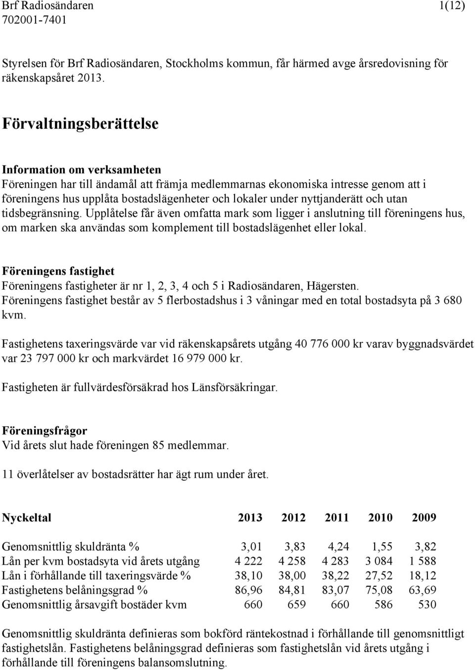 nyttjanderätt och utan tidsbegränsning. Upplåtelse får även omfatta mark som ligger i anslutning till föreningens hus, om marken ska användas som komplement till bostadslägenhet eller lokal.