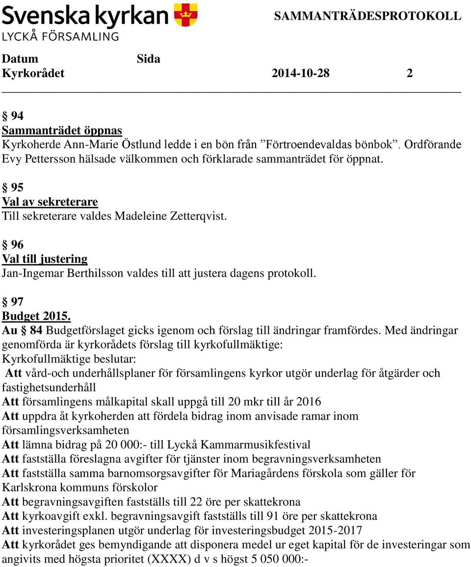 96 Val till justering Jan-Ingemar Berthilsson valdes till att justera dagens protokoll. 97 Budget 2015. Au 84 Budgetförslaget gicks igenom och förslag till ändringar framfördes.