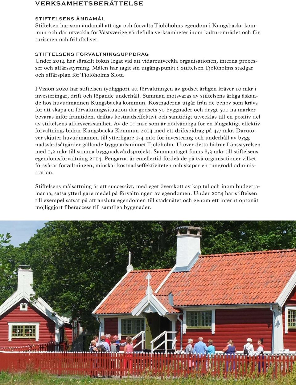 Målen har tagit sin utgångspunkt i Stiftelsen Tjolöholms stadgar och affärsplan för Tjolöholms Slott.