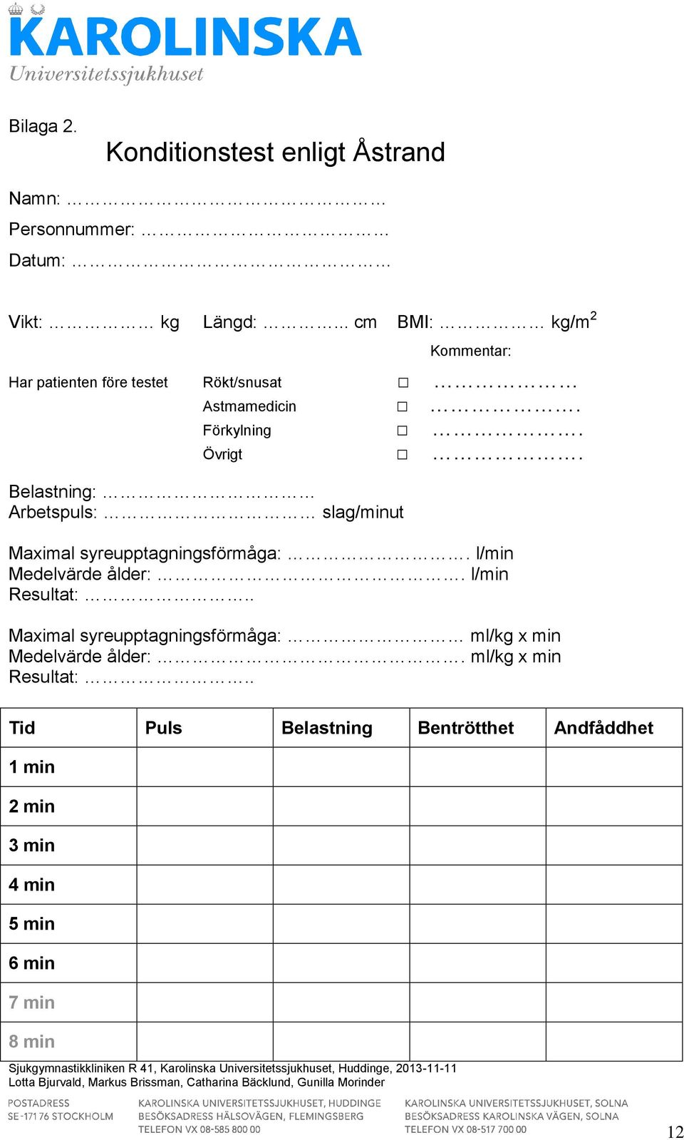Belastning: Arbetspuls: slag/minut Maimal syreupptagningsförmåga:. l/min Medelvärde ålder:. l/min Resultat:.