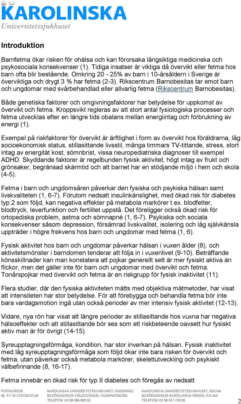 Rikscentrum Barnobesitas tar emot barn och ungdomar med svårbehandlad eller allvarlig fetma (Rikscentrum Barnobesitas).