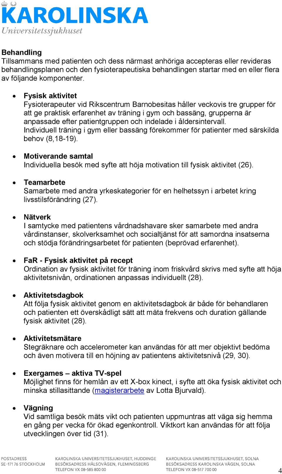 indelade i åldersintervall. Individuell träning i gym eller bassäng förekommer för patienter med särskilda behov (8,18-19).