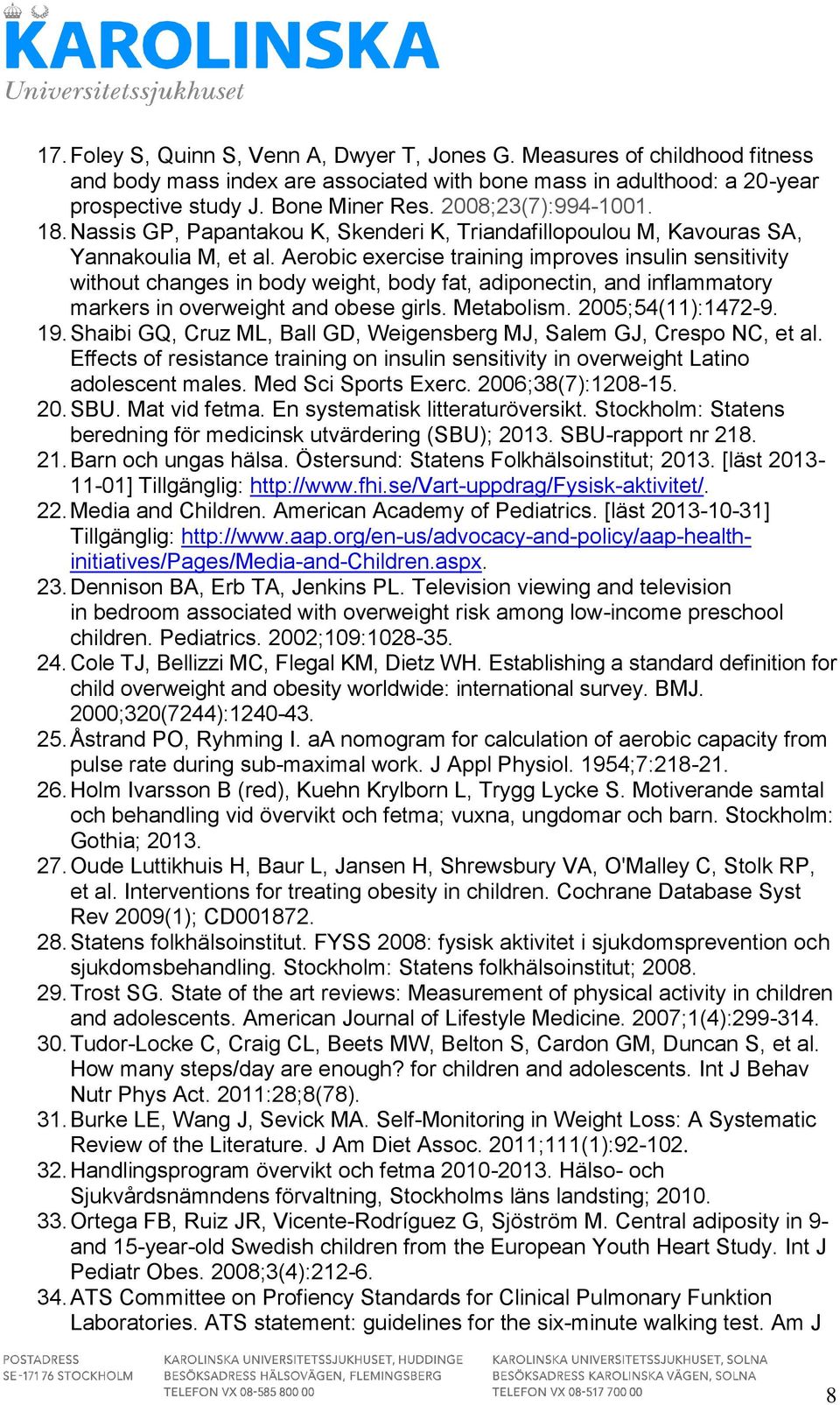 Aerobic eercise training improves insulin sensitivity without changes in body weight, body fat, adiponectin, and inflammatory markers in overweight and obese girls. Metabolism. 2005;54(11):1472-9. 19.