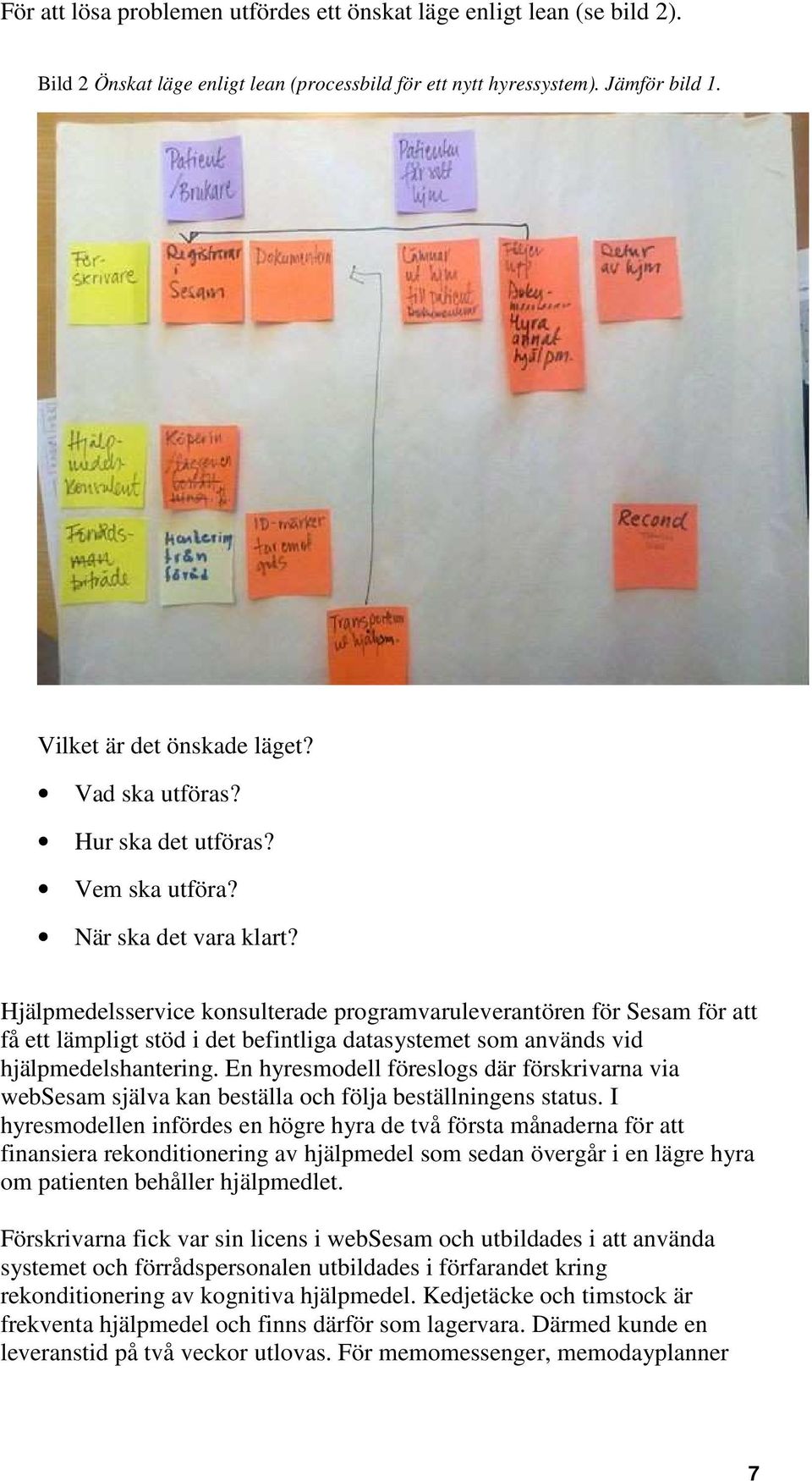 Hjälpmedelsservice konsulterade programvaruleverantören för Sesam för att få ett lämpligt stöd i det befintliga datasystemet som används vid hjälpmedelshantering.