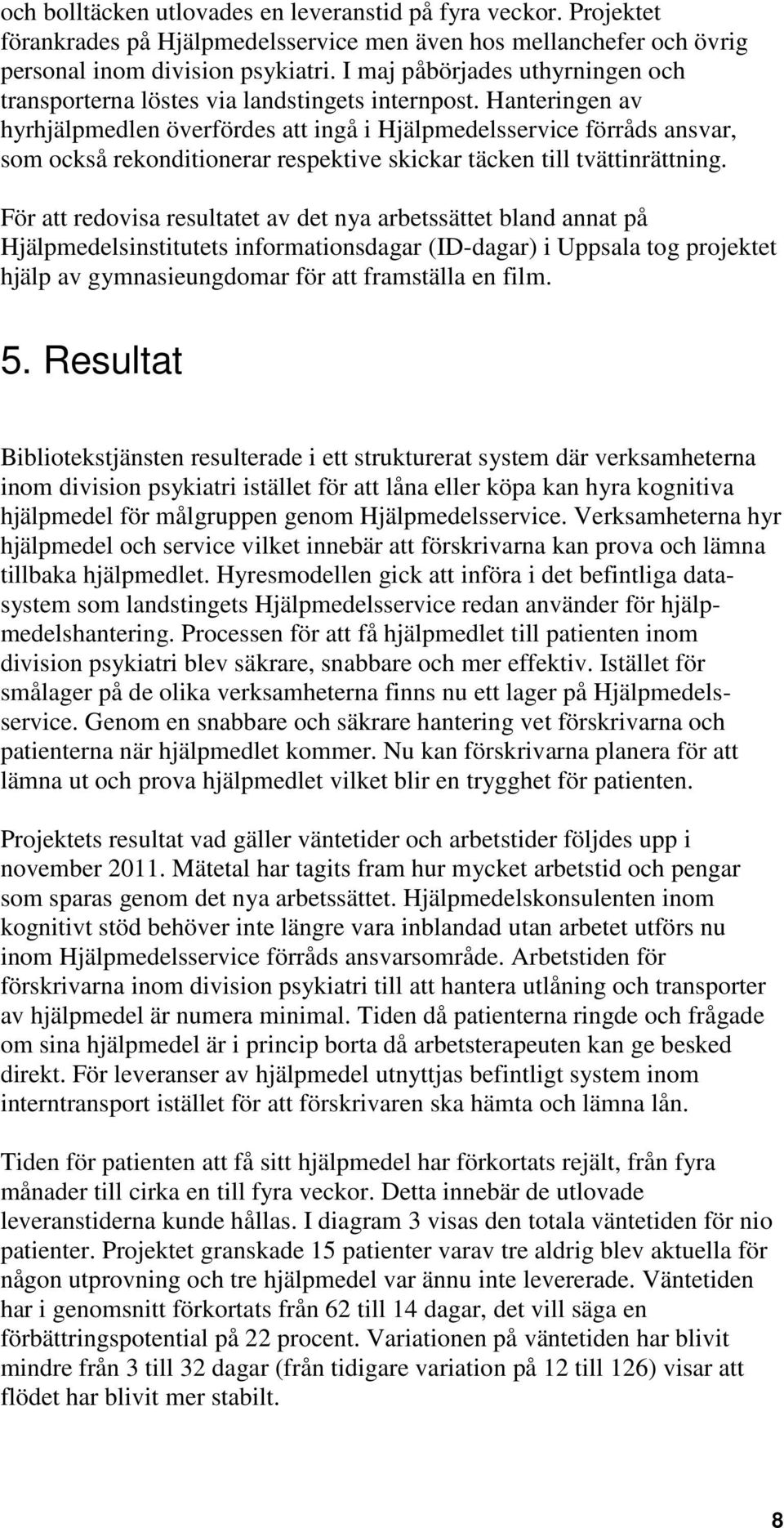 Hanteringen av hyrhjälpmedlen överfördes att ingå i Hjälpmedelsservice förråds ansvar, som också rekonditionerar respektive skickar täcken till tvättinrättning.