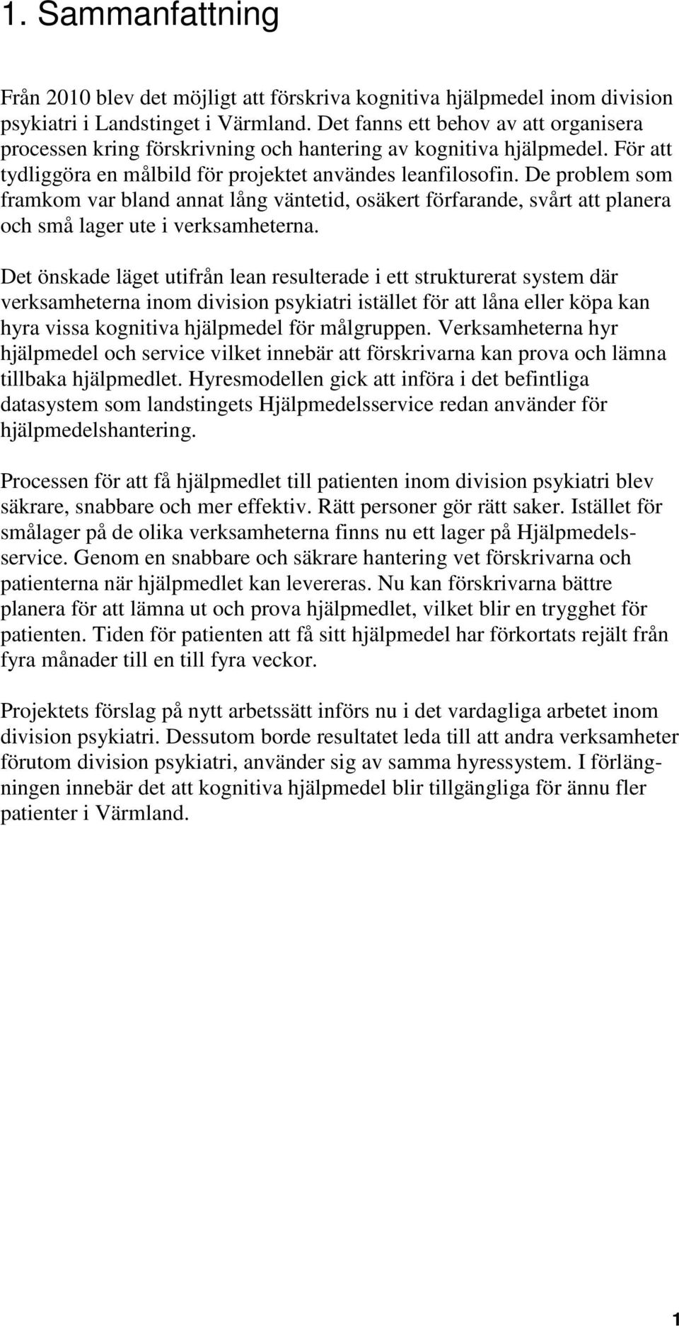 De problem som framkom var bland annat lång väntetid, osäkert förfarande, svårt att planera och små lager ute i verksamheterna.