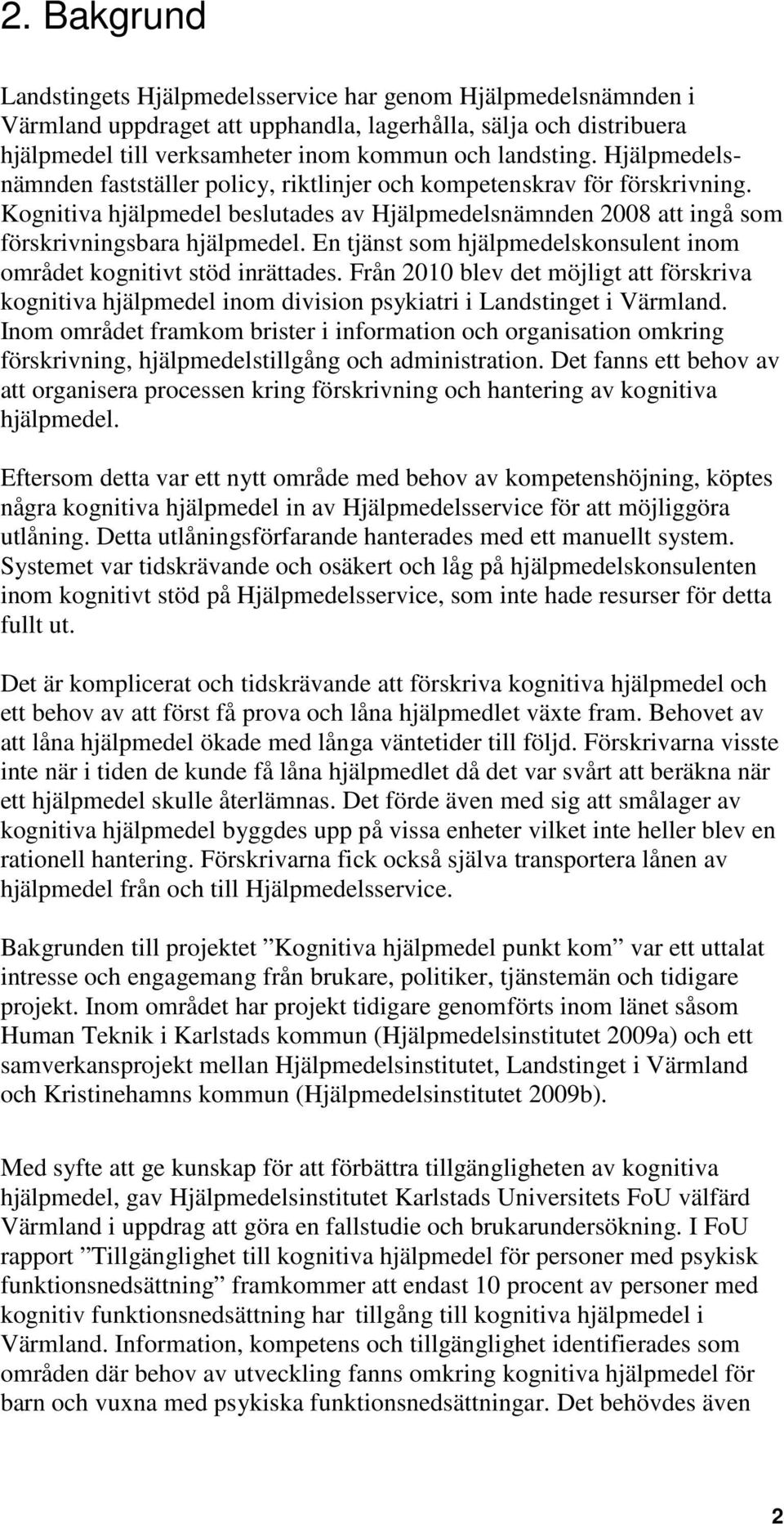 En tjänst som hjälpmedelskonsulent inom området kognitivt stöd inrättades. Från 2010 blev det möjligt att förskriva kognitiva hjälpmedel inom division psykiatri i Landstinget i Värmland.