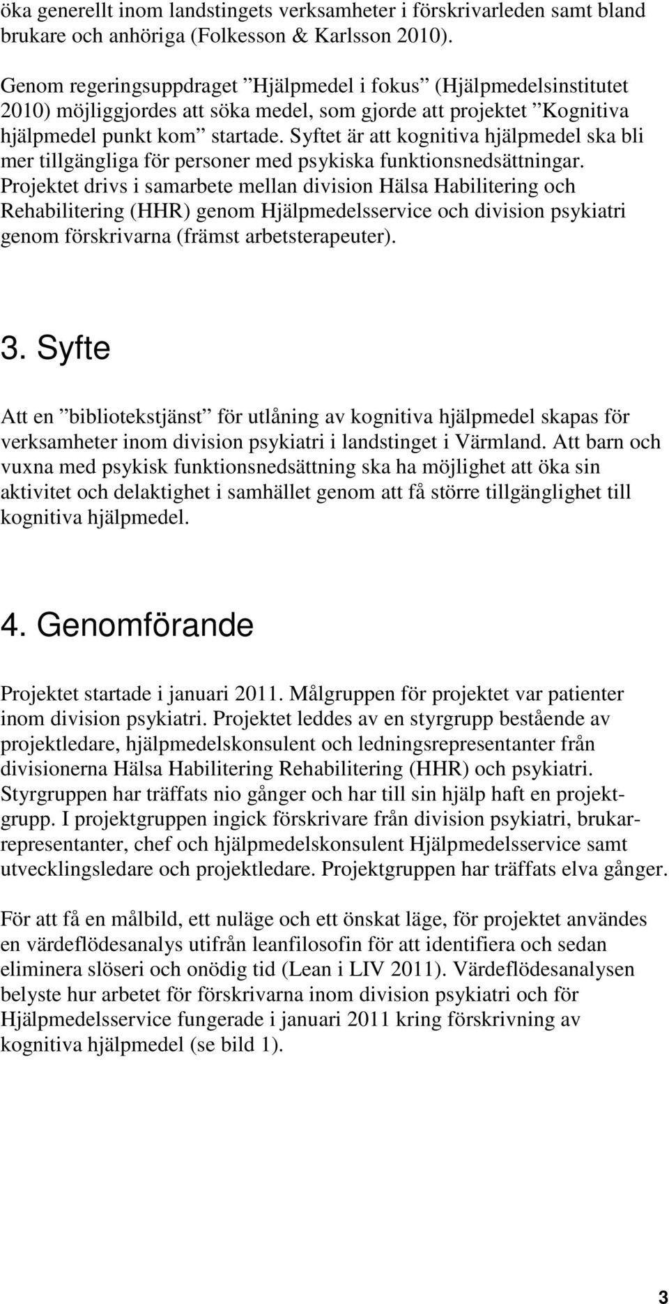 Syftet är att kognitiva hjälpmedel ska bli mer tillgängliga för personer med psykiska funktionsnedsättningar.