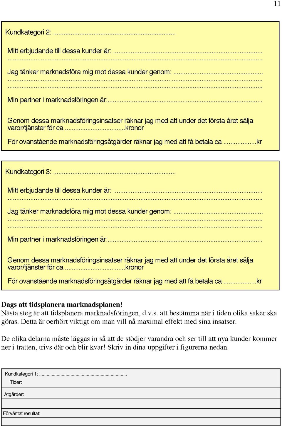 ..kr Kundkategori 3:... Mitt erbjudande till dessa kunder är:... Jag tänker marknadsföra mig mot dessa kunder genom:... Min partner i marknadsföringen är:...kr Dags att tidsplanera marknadsplanen!