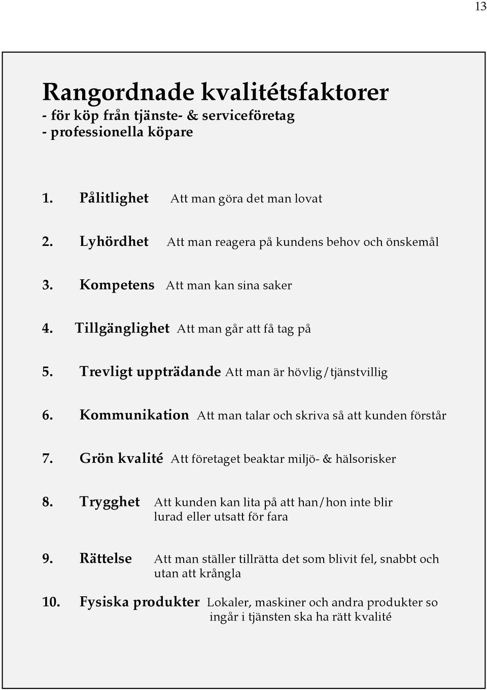 Trevligt uppträdande Att man är hövlig/tjänstvillig 6. Kommunikation Att man talar och skriva så att kunden förstår 7. Grön kvalité Att företaget beaktar miljö- & hälsorisker 8.
