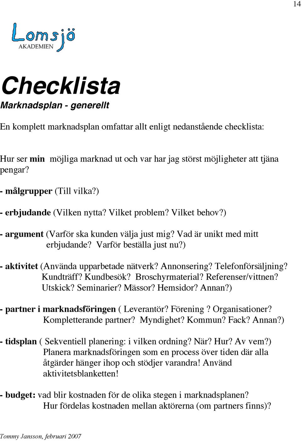) - aktivitet (Använda upparbetade nätverk? Annonsering? Telefonförsäljning? Kundträff? Kundbesök? Broschyrmaterial? Referenser/vittnen? Utskick? Seminarier? Mässor? Hemsidor? Annan?