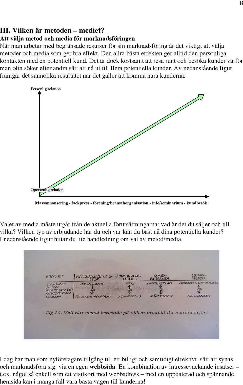 Den allra bästa effekten ger alltid den personliga kontakten med en potentiell kund.