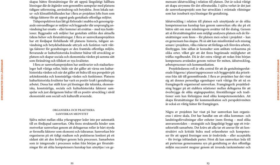 Tidsperspektiven kan lätt gå förlorade i snabba och genomgripande omvandlingar av miljöer och byggnader där ursprunglig användning har ersatts eller kommer att ersättas med nya funktioner.