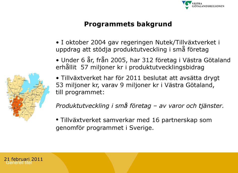 för 2011 beslutat att avsätta drygt 53 miljoner kr, varav 9 miljoner kr i Västra Götaland, till programmet: Produktutveckling i