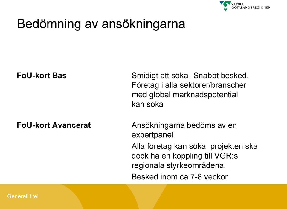 Avancerat Ansökningarna bedöms av en expertpanel Alla företag kan söka,