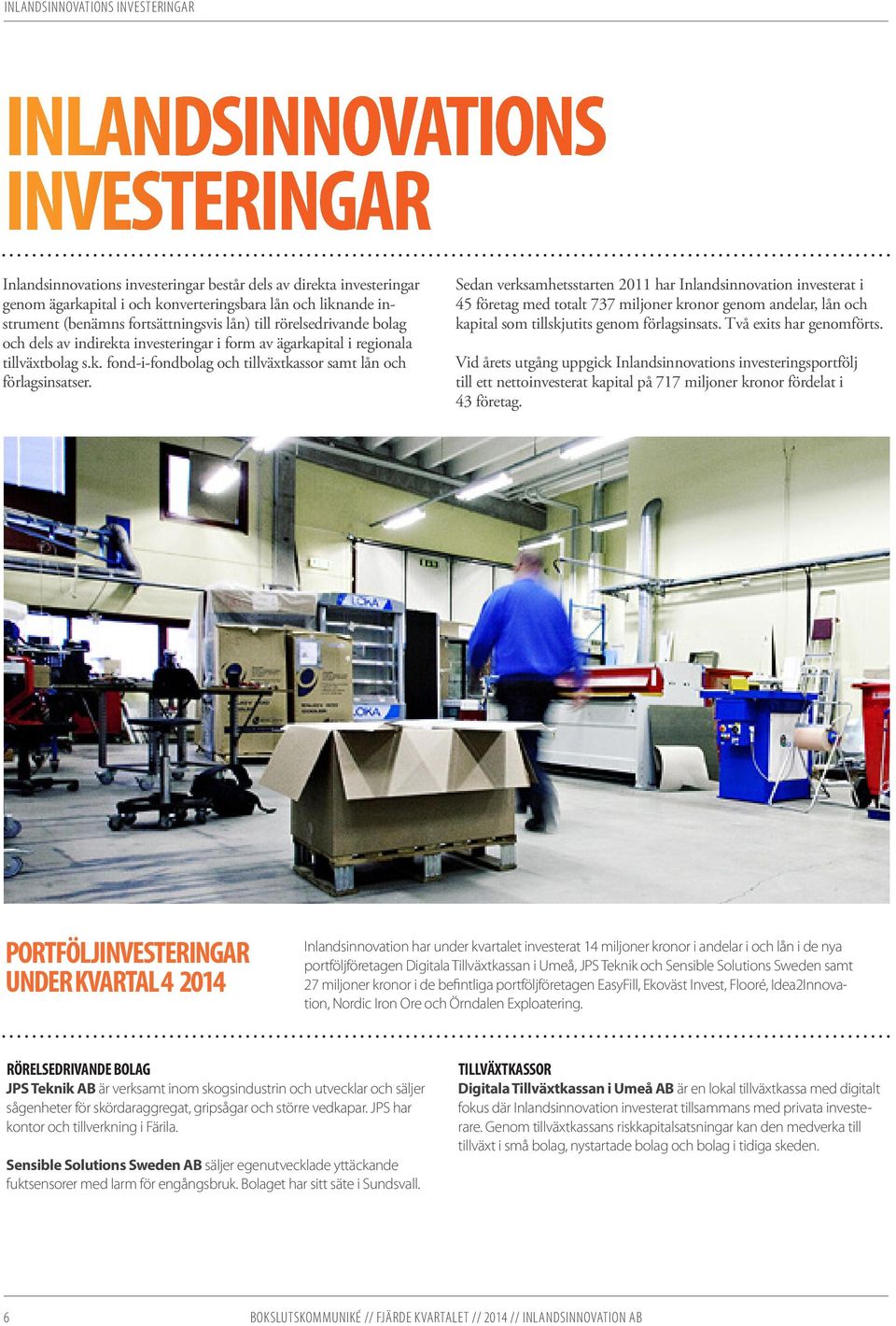 Sedan verksamhetsstarten 2011 har Inlandsinnovation investerat i 45 företag med totalt 737 miljoner kronor genom andelar, lån och kapital som tillskjutits genom förlagsinsats.