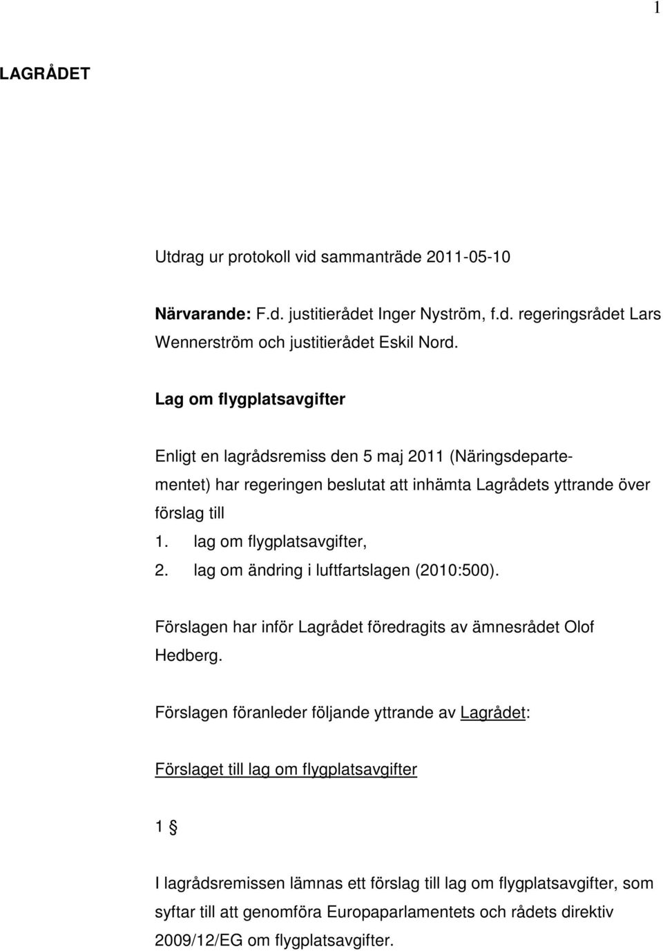 lag om flygplatsavgifter, 2. lag om ändring i luftfartslagen (2010:500). Förslagen har inför Lagrådet föredragits av ämnesrådet Olof Hedberg.