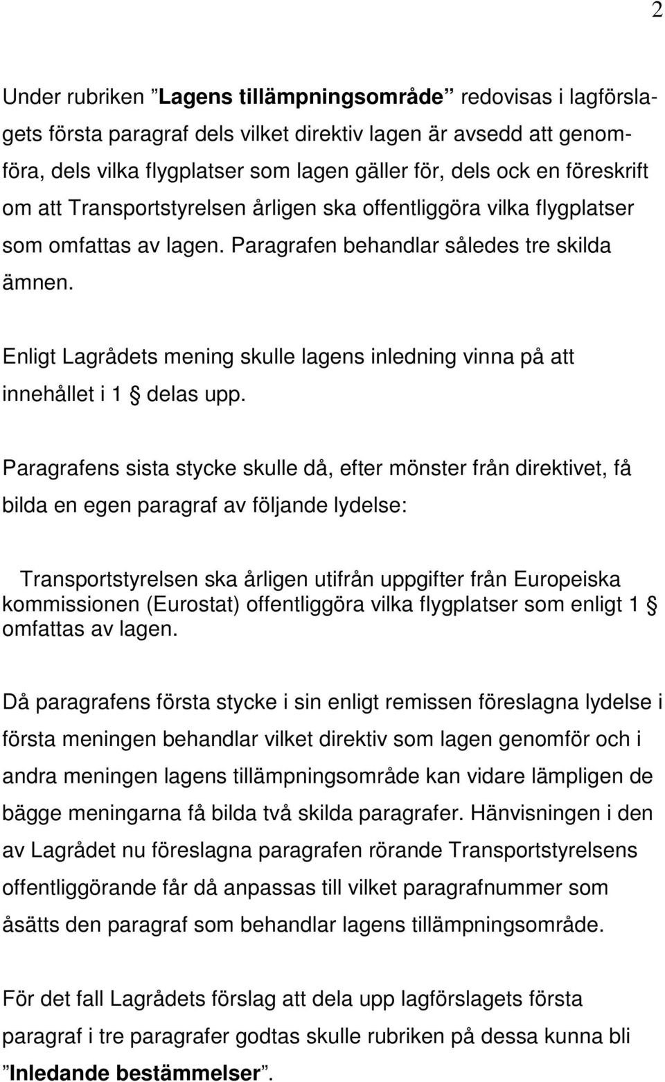 Enligt Lagrådets mening skulle lagens inledning vinna på att innehållet i 1 delas upp.