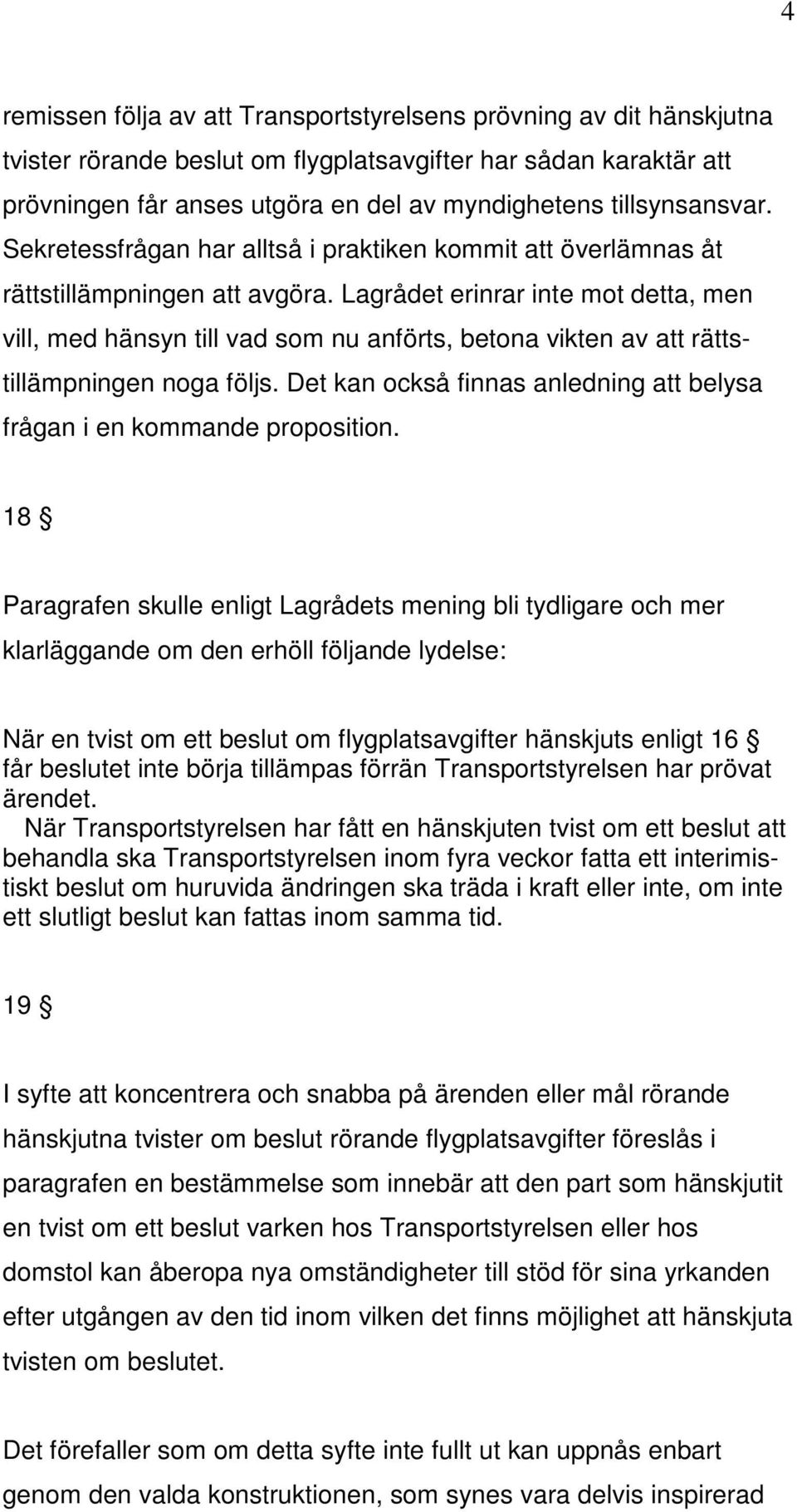 Lagrådet erinrar inte mot detta, men vill, med hänsyn till vad som nu anförts, betona vikten av att rättstillämpningen noga följs.