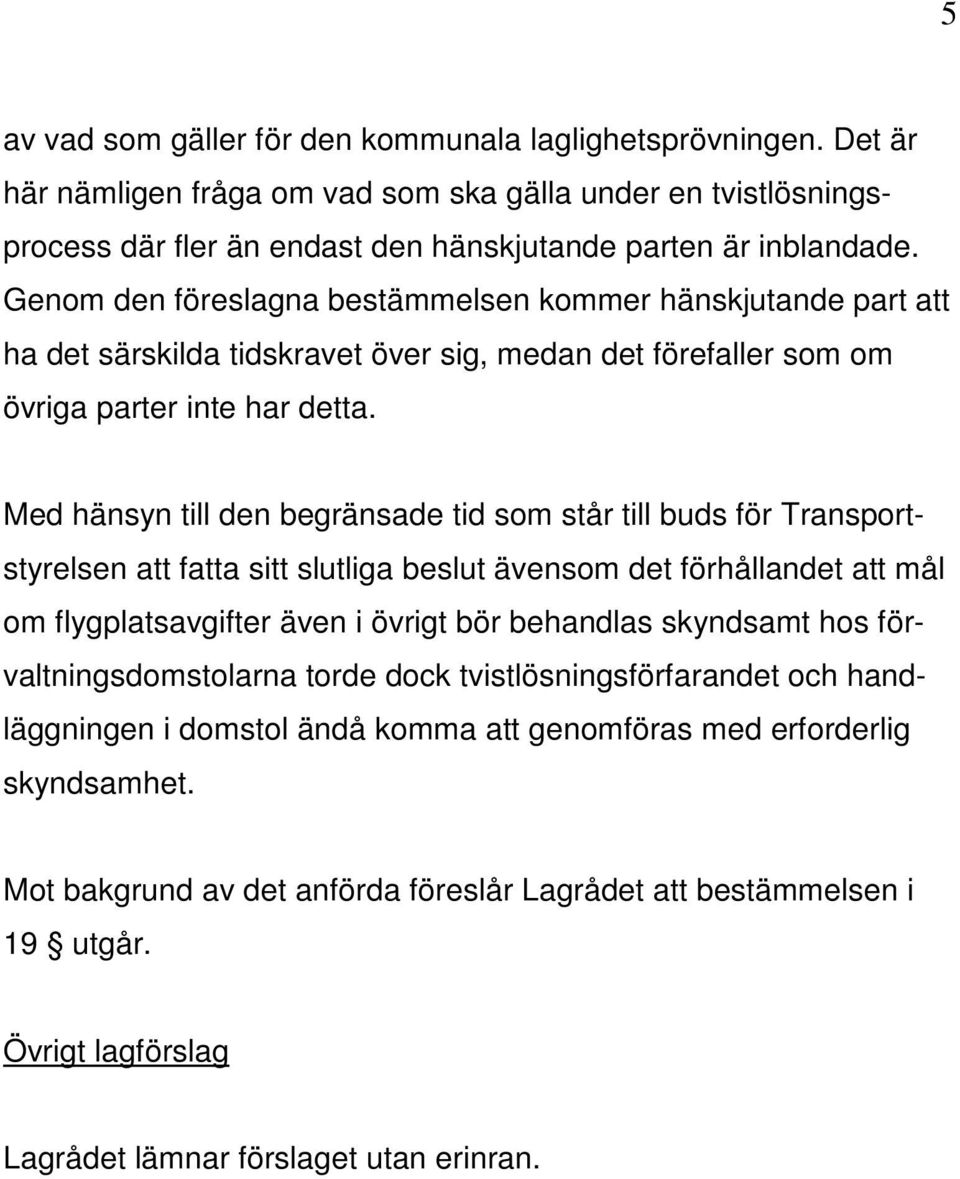 Med hänsyn till den begränsade tid som står till buds för Transportstyrelsen att fatta sitt slutliga beslut ävensom det förhållandet att mål om flygplatsavgifter även i övrigt bör behandlas skyndsamt