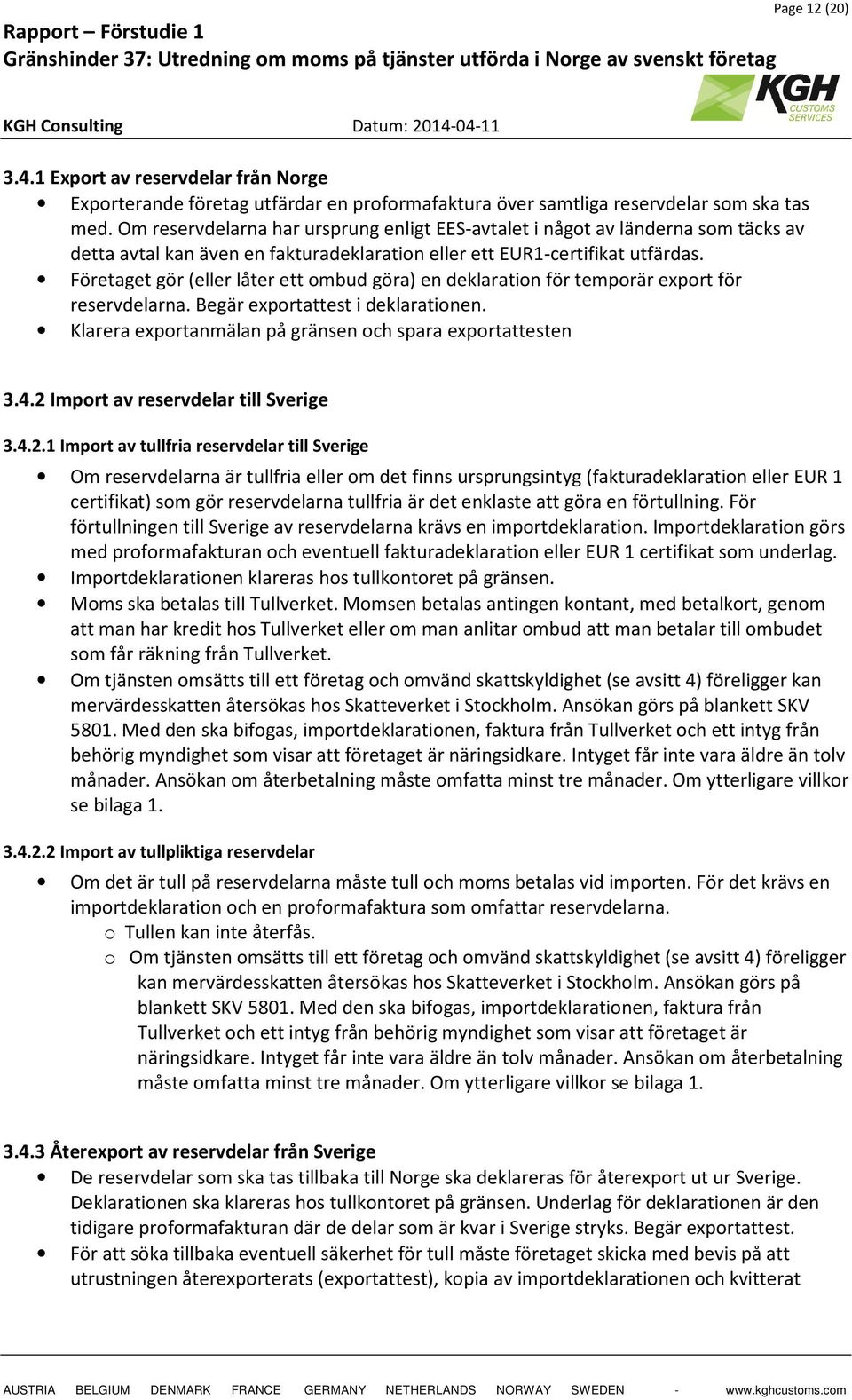 Företaget gör (eller låter ett ombud göra) en deklaration för temporär export för reservdelarna. Begär exportattest i deklarationen. Klarera exportanmälan på gränsen och spara exportattesten 3.4.