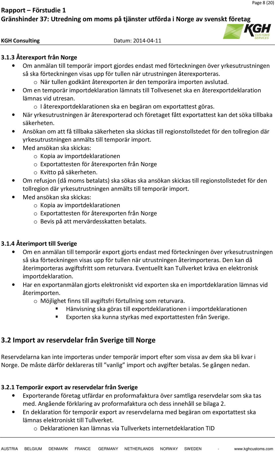 o När tullen godkänt återexporten är den temporära importen avslutad. Om en temporär importdeklaration lämnats till Tollvesenet ska en återexportdeklaration lämnas vid utresan.