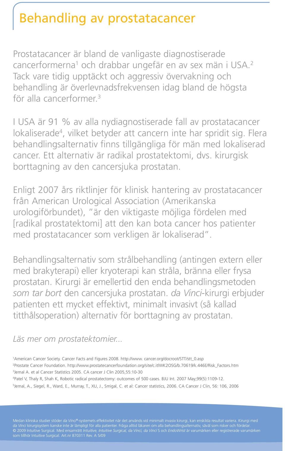 3 I USA är 91 % av alla nydiagnostiserade fall av prostatacancer lokaliserade 4, vilket betyder att cancern inte har spridit sig.