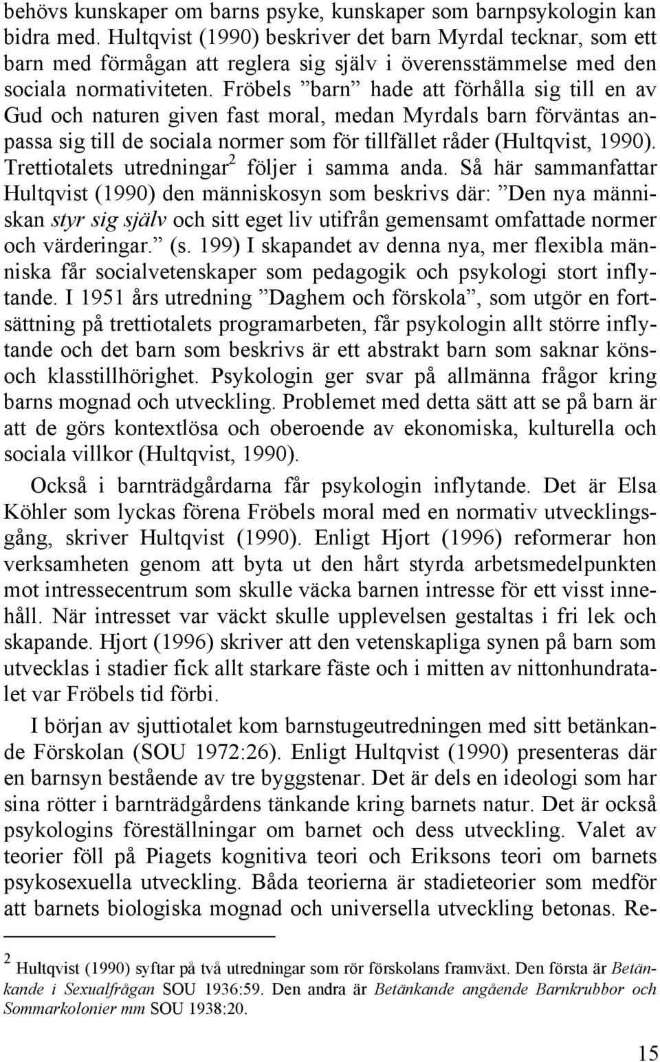 Fröbels barn hade att förhålla sig till en av Gud och naturen given fast moral, medan Myrdals barn förväntas anpassa sig till de sociala normer som för tillfället råder (Hultqvist, 1990).