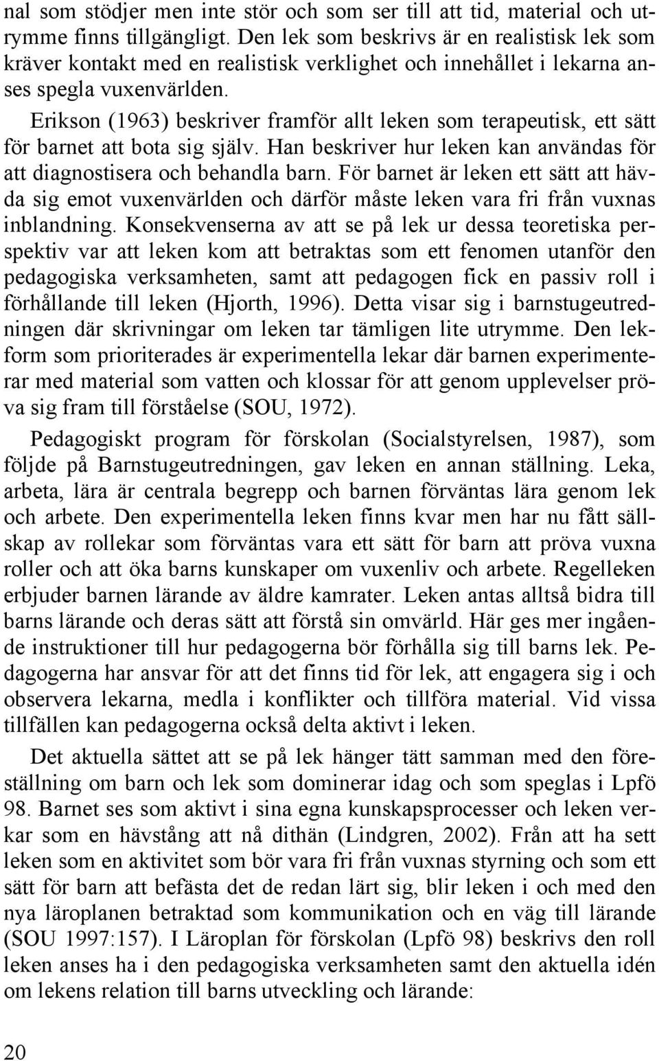 Erikson (1963) beskriver framför allt leken som terapeutisk, ett sätt för barnet att bota sig själv. Han beskriver hur leken kan användas för att diagnostisera och behandla barn.