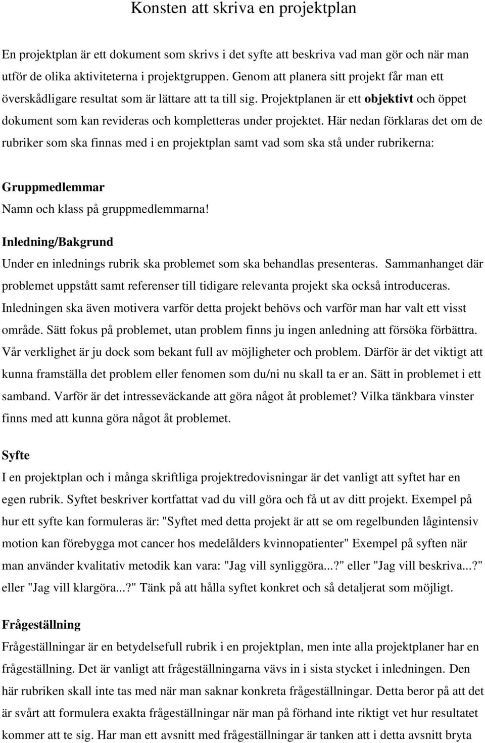 Här nedan förklaras det om de rubriker som ska finnas med i en projektplan samt vad som ska stå under rubrikerna: Gruppmedlemmar Namn och klass på gruppmedlemmarna!