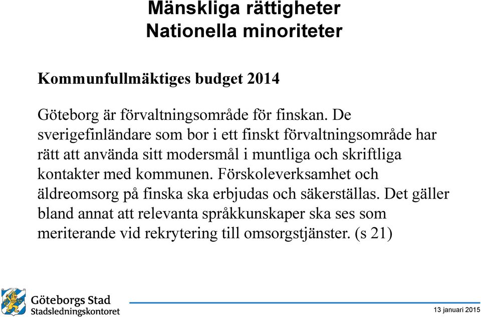 De sverigefinländare som bor i ett finskt förvaltningsområde har rätt att använda sitt modersmål i muntliga och