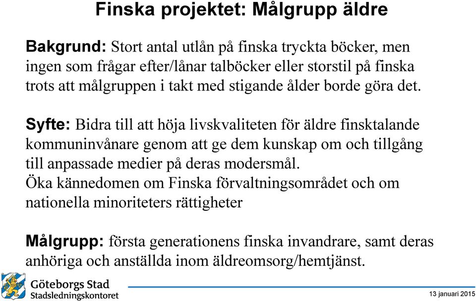 Syfte: Bidra till att höja livskvaliteten för äldre finsktalande kommuninvånare genom att ge dem kunskap om och tillgång till anpassade medier