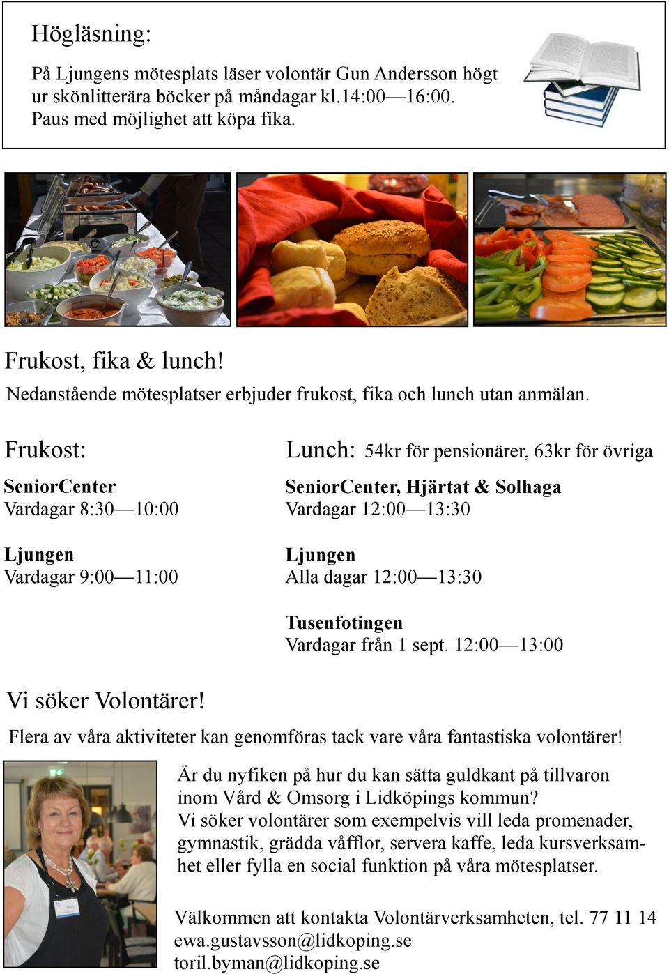 Frukost: SeniorCenter Vardagar 8:30 10:00 Ljungen Vardagar 9:00 11:00 Lunch: 54kr för pensionärer, 63kr för övriga SeniorCenter, Hjärtat & Solhaga Vardagar 12:00 13:30 Ljungen Alla dagar 12:00 13:30