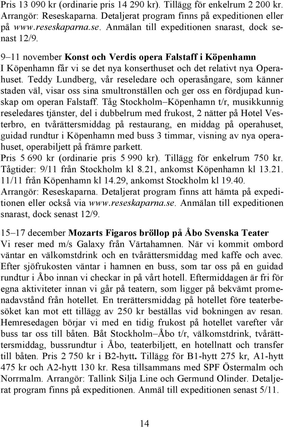 Teddy Lundberg, vår reseledare och operasångare, som känner staden väl, visar oss sina smultronställen och ger oss en fördjupad kunskap om operan Falstaff.