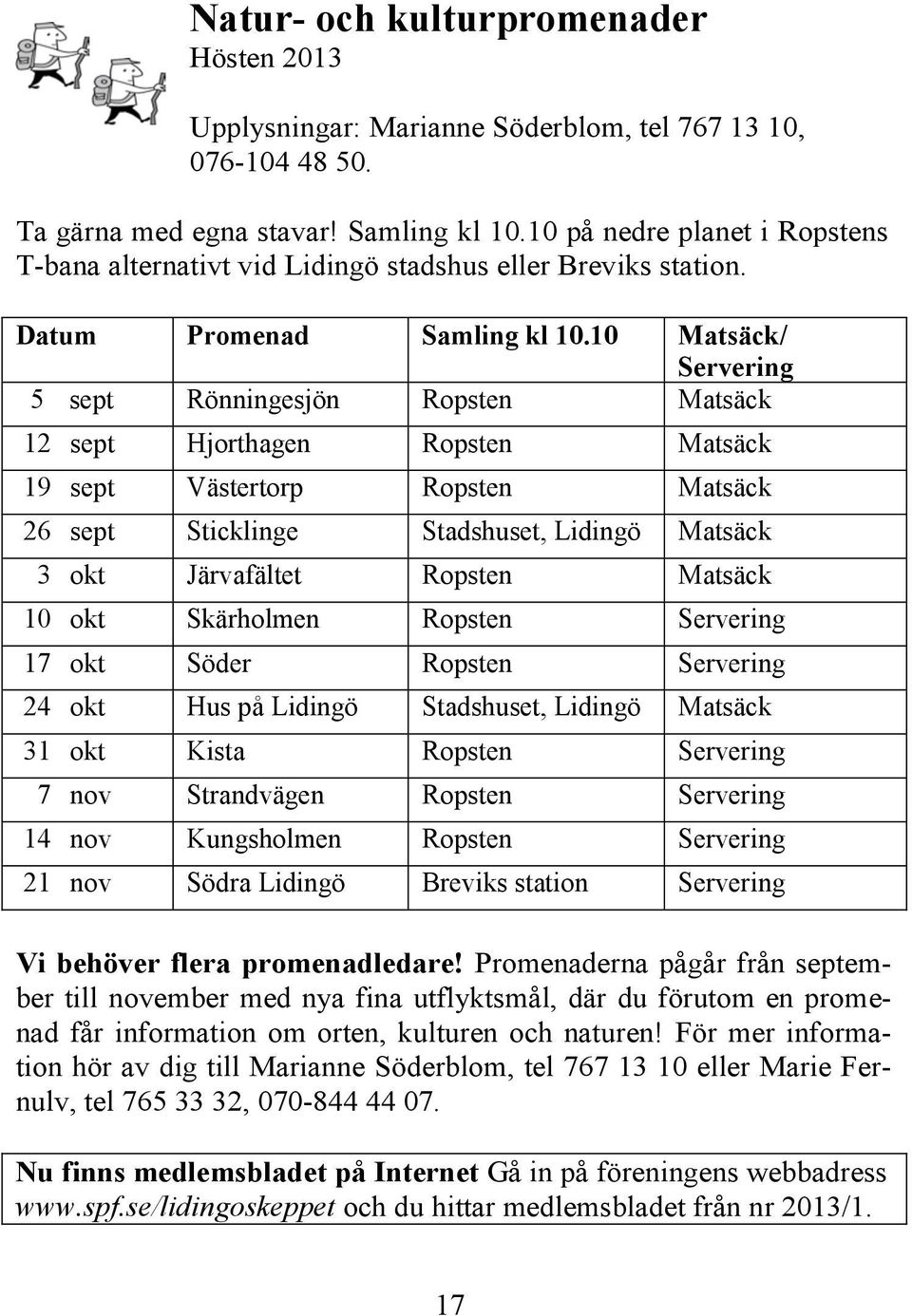 Lidingö Samling stadshus kl eller 10.10 Breviks på nedre station. planet i Ropstens T-bana alternativt vid Lidingö stadshus. Datum Promenad Samling kl 10.10 Matsäck/ Datum Promenad Samling kl 10.