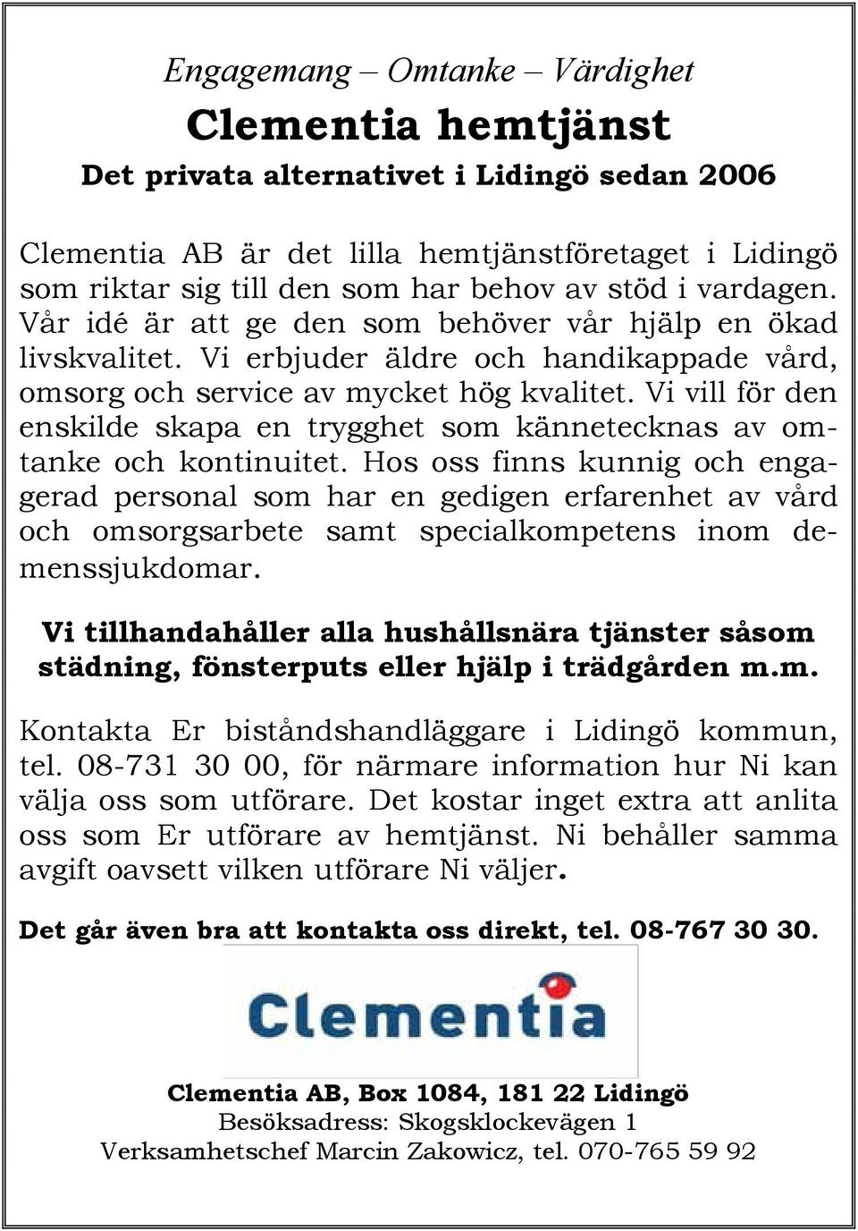 Vi vill för den enskilde skapa en trygghet som kännetecknas av omtanke och kontinuitet.