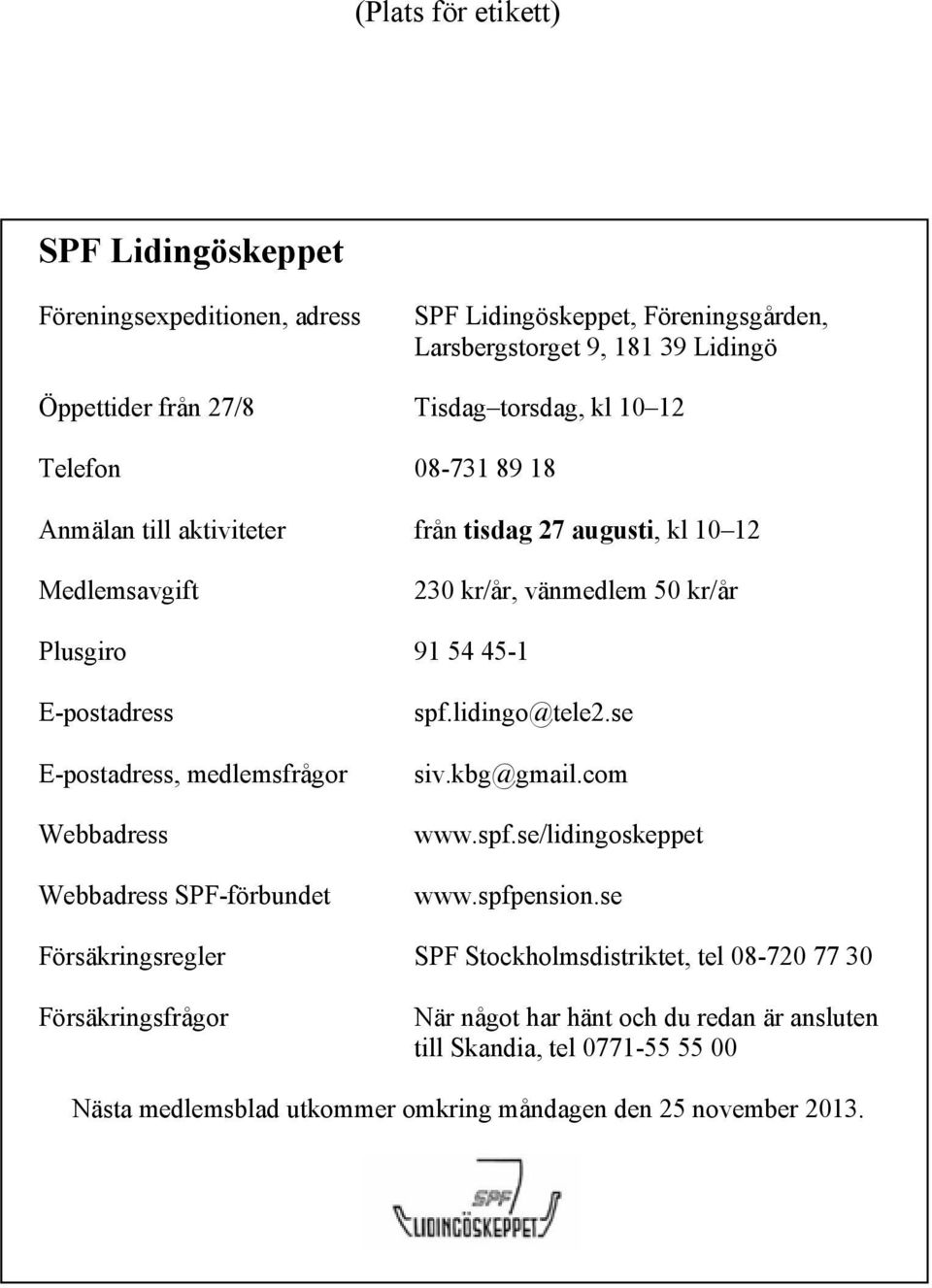 E-postadress, medlemsfrågor Webbadress Webbadress SPF-förbundet spf.lidingo@tele2.se siv.kbg@gmail.com www.spf.se/lidingoskeppet www.spfpension.
