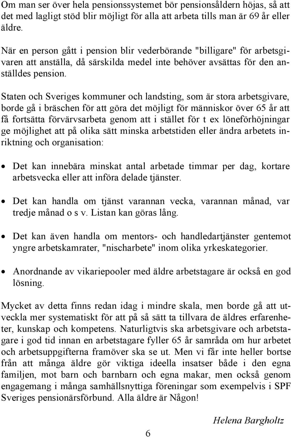 Staten och Sveriges kommuner och landsting, som är stora arbetsgivare, borde gå i bräschen för att göra det möjligt för människor över 65 år att få fortsätta förvärvsarbeta genom att i stället för t