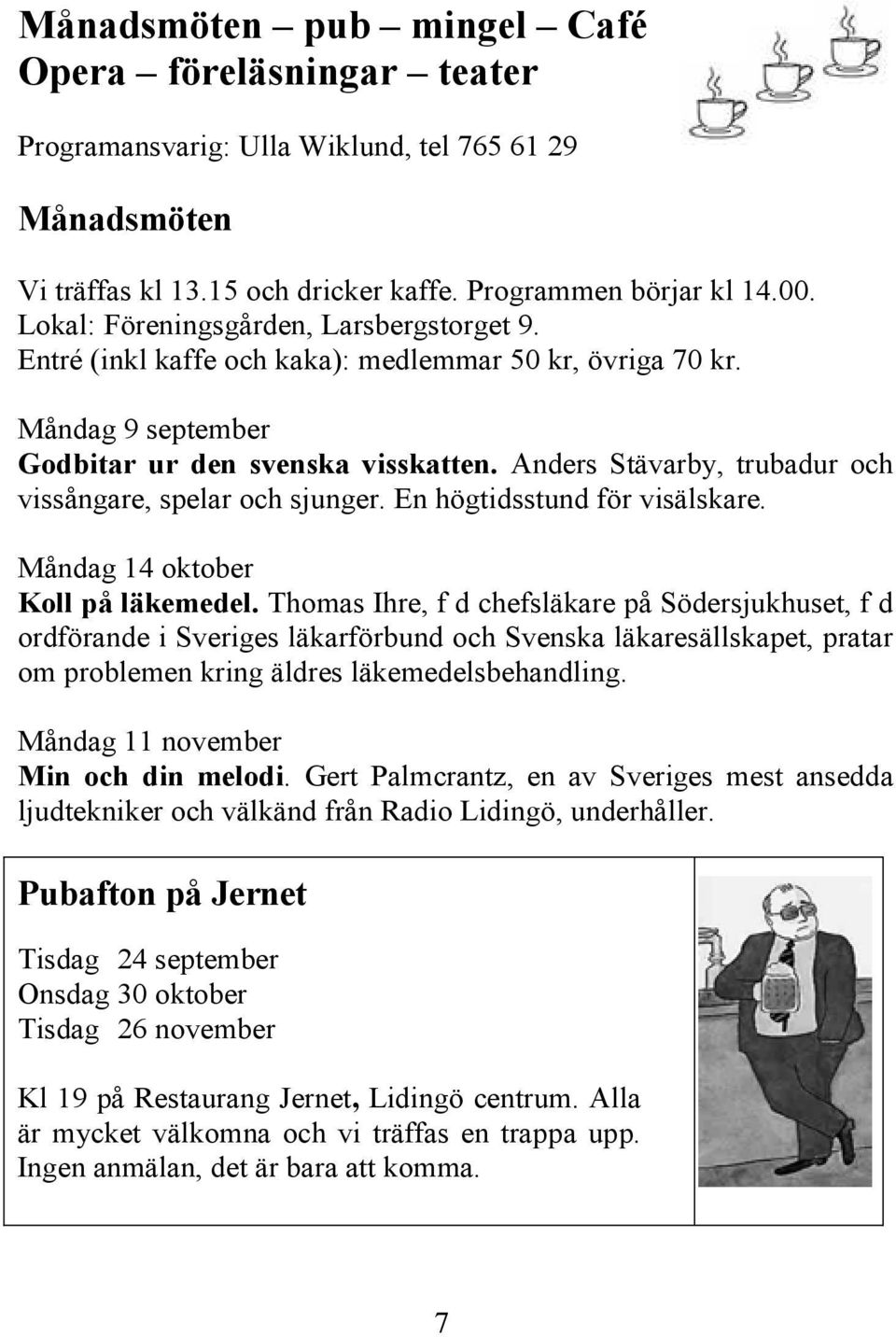 Anders Stävarby, trubadur och vissångare, spelar och sjunger. En högtidsstund för visälskare. Måndag 14 oktober Koll på läkemedel.